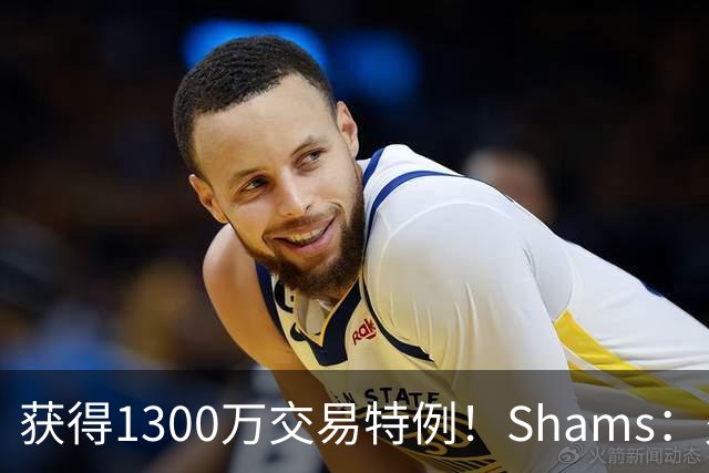获得1300万交易特例！Shams：火箭搭上3个次轮将电风扇送往黄蜂！